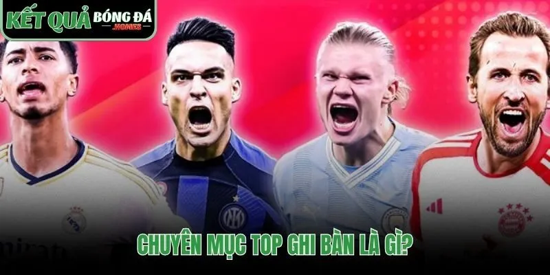 Theo dõi cuộc đua Vua phá lưới qua bảng xếp hạng top ghi bàn