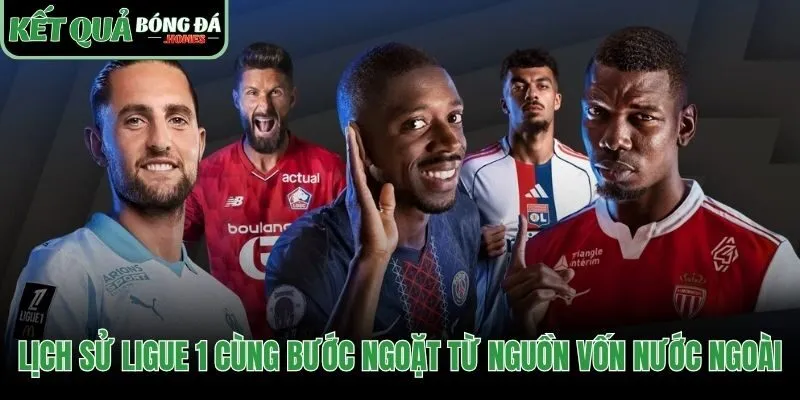 Lịch sử Ligue 1 từ truyền thống đến vốn ngoại