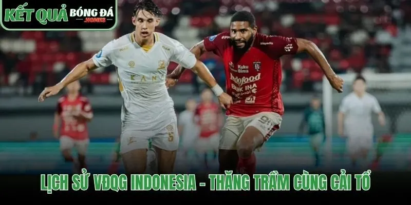 Lịch sử giải VĐQG Indonesia ghi dấu hành trình đầy biến động