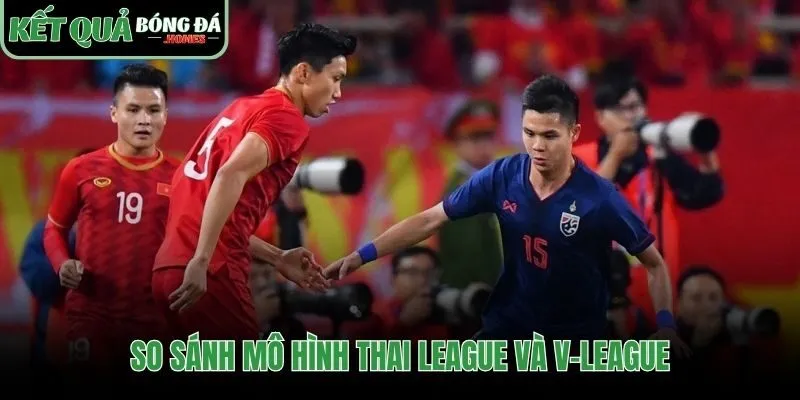 Thai League vượt trội V-League ở mô hình và chính sách