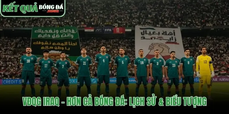VĐQG Iraq biểu tượng bất diệt qua biến động lịch sử