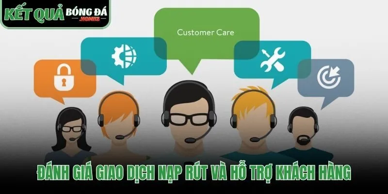 Review chi tiết tốc độ giao dịch nạp/rút và dịch vụ chăm sóc khách hàng