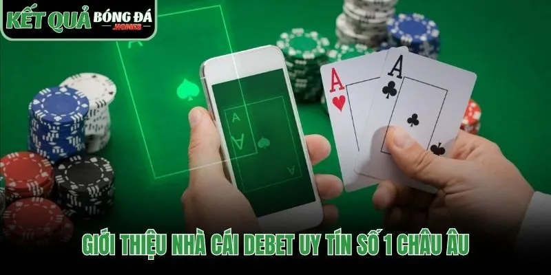 Debet khẳng định uy tín với nền tảng Châu Âu