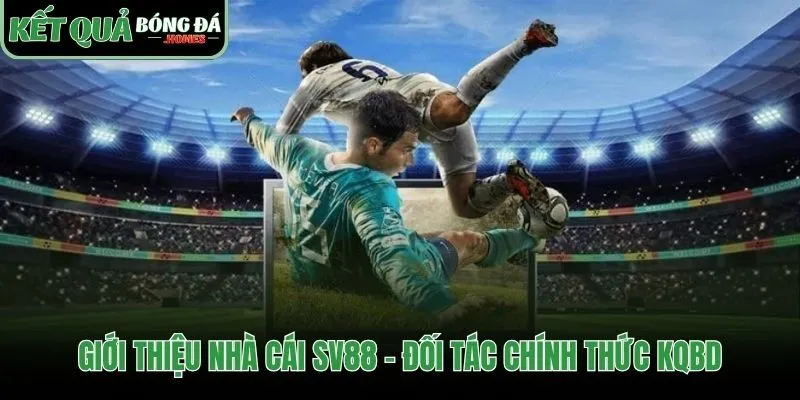 SV88 khẳng định uy tín với đối tác chính thức KQBD