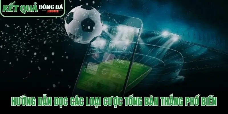 Các loại cược tổng bàn thắng và kết quả ăn thua nửa cược