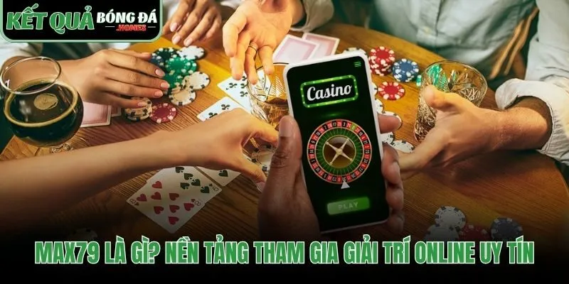 Max79 nền tảng giải trí công bằng và minh bạch